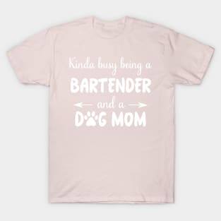 KINDA BUSY BEING A BARTENDER AND A DOG MOM T-Shirt